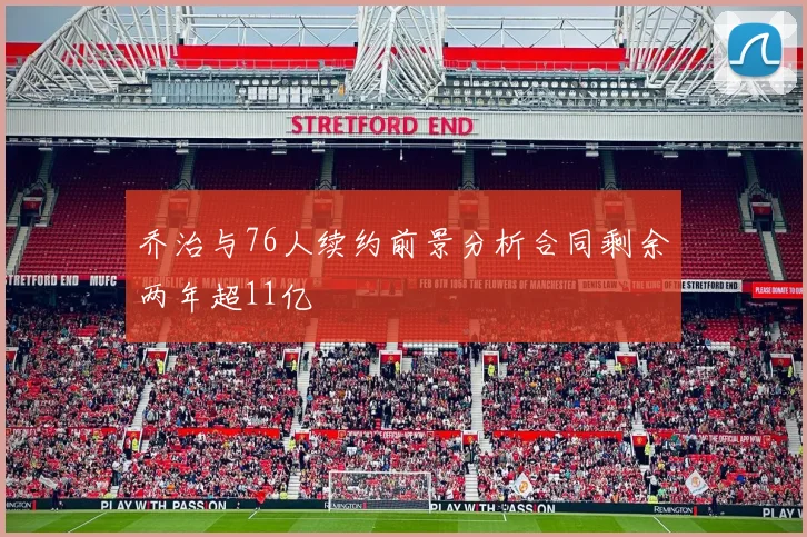 乔治与76人续约前景分析合同剩余两年超11亿